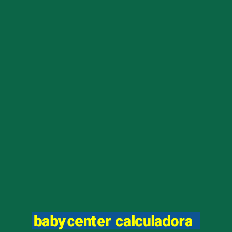 babycenter calculadora